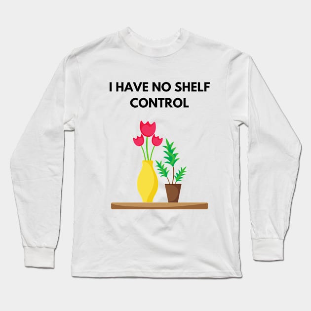 I Have No Shelf Control Plant Lover Plant Mom Plants Long Sleeve T-Shirt by olivetees